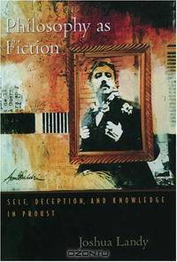 Philosophy as Fiction: Self, Deception, and Knowledge in Proust