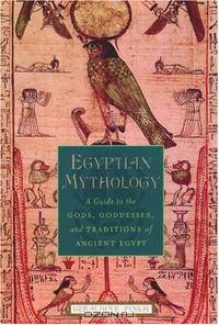 Egyptian Mythology: A Guide to the Gods, Goddesses, and Traditions of Ancient Egypt