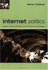 Internet Politics: States, Citizens, and New Communication Technologies