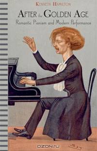 After the Golden Age: Romantic Pianism and Modern Performance