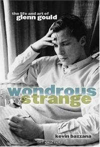 Wondrous Strange: The Life And Art Of Glenn Gould