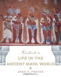 Handbook to Life in the Ancient Maya World