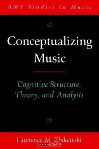 Conceptualizing Music: Cognitive Structure, Theory, And Analysis (AMS Studies in Music)