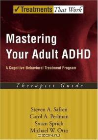 Mastering Your Adult ADHD: A Cognitive Behavioral Treatment Program / Therapist Guide (Treatments That Work)