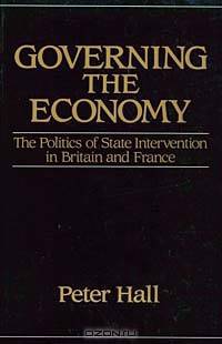 Governing the Economy: The Politics of State Intervention in Britain and France (Europe & the International Order)