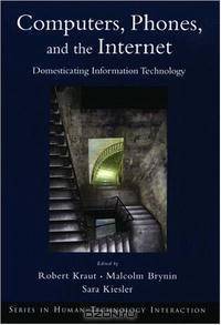 Computers, Phones, and the Internet: Domesticating Information Technology (Human Technology Interaction Series)