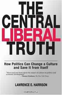 The Central Liberal Truth: How Politics Can Change a Culture and Save It from Itself