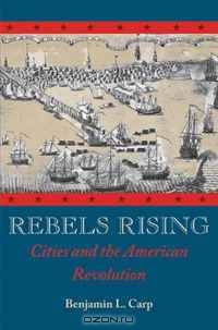 Rebels Rising: Cities and the American Revolution