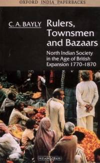 Rulers, Townsmen and Bazaars: North Indian Society in the Age of British Expansion 1770-1870