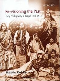 Re-visioning The Past: Early Photography in Bengal, 1875-1915