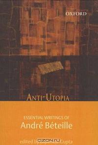 Anti-Utopia: Essential Writings of Andre Beteille