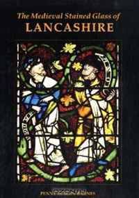 The Medieval Stained Glass of Lancashire (Corpus Vitrearum Medii Aevi: Great Britain)