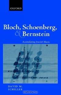 Bloch, Schoenberg, and Bernstein: Assimilating Jewish Music
