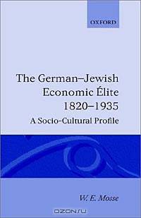 The German-Jewish Economic Elite, 1820-1935: A Socio-Cultural Profile