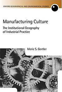 Manufacturing Culture: The Insitutional Geograpy of Industrial Practice (Oxford Geographical and Environmental Studies)