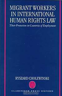 Migrant Workers in International Human Rights Law: Their Protection in Countries of Employment