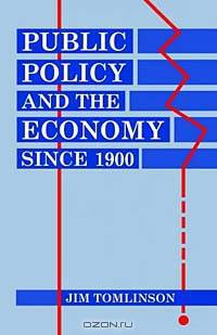 Public Policy and the Economy Since 1900 (Clarendon Paperbacks)