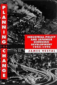 Planning for Change: Industrial Policy and Japanese Economic Development, 1945-1990