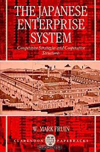 The Japanese Enterprise System: Competitive Strategies and Cooperative Structures (Clarendon Paperbacks)