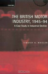 The British Motor Industry, 1945-94: A Case Study in Industrial Decline