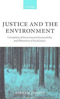 Justice and the Environment: Conceptions of Environmental Sustainability and Theories of Distributive Justice