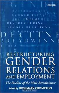 Restructuring Gender Relations and Employment: The Decline of the Male Breadwinner
