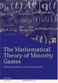 The Mathematical Theory of Minority Games: Statistical Mechanics of Interacting Agents (Oxford Finance)