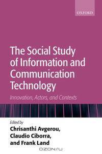 The Social Study of Information and Communication Technology: Innovation, Actors, and Contexts