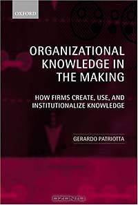 Organizational Knowledge in the Making: How Firms Create, Use, and Institutionalize Knowledge
