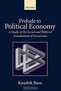 Prelude to Political Economy: A Study of the Social and Political Foundations of Economics
