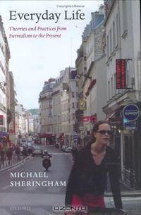 Everyday Life: Theories and Practices from Surrealism to the Present