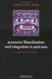 Economic Liberalization and Integration in East Asia: A Post-Crisis Paradigm