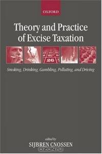 Theory And Practice Of Excise Taxation: Smoking, Drinking, Gambling, Polluting, And Driving