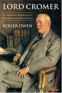 Lord Cromer: Victorian Imperialist, Edwardian Proconsul