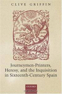 Journeymen-Printers, Heresy, and the Inquisition in Sixteenth-Century Spain