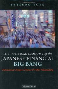The Political Economy of the Japanese Financial Big Bang: Institutional Change in Finance and Public Policymaking