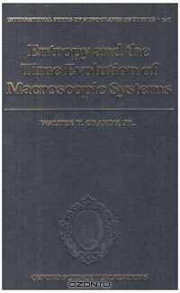 Entropy and the Time Evolution of Macroscopic Systems (International Series of Monographs on Physics)