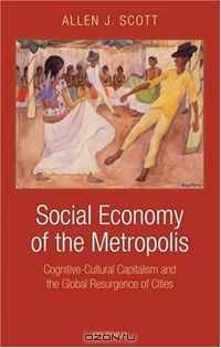 Social Economy of the Metropolis: Cognitive-Cultural Capitalism and the Global Resurgence of Cities