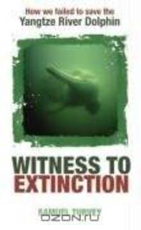 Witness to Extinction: How We Failed to Save the Yangtze River Dolphin