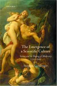 The Emergence of a Scientific Culture: Science and the Shaping of Modernity 1210-1685