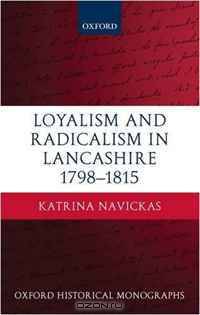 Loyalism and Radicalism in Lancashire, 1798-1815 (Oxford Historical Monographs)