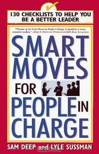 Smart Moves for People in Charge: 130 Checklists to Help You Be a Better Leader
