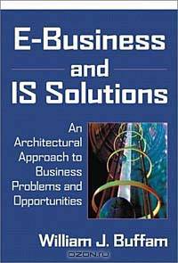 E-Business and IS Solutions: An Architectural Approach to Business Problems and Opportunities