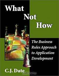 What Not How: The Business Rules Approach to Application Development