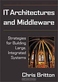 IT Architectures and Middleware: Strategies for Building Large, Integrated Systems