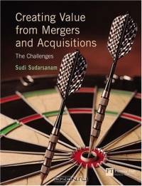 Creating Value from Mergers and Acquisitions : The Challenges