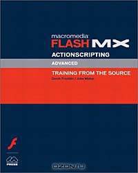 Macromedia Flash MX ActionScripting: Advanced Training from the Source