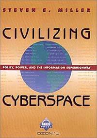 Civilizing Cyberspace: Policy, Power, and the Information Superhighway