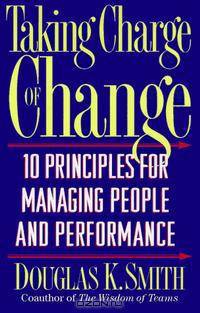 Taking Charge of Change: 10 Principles for Managing People and Performance