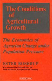 The Conditions of Agricultural Growth: The Economics of Agrarin Change under Population Pressure